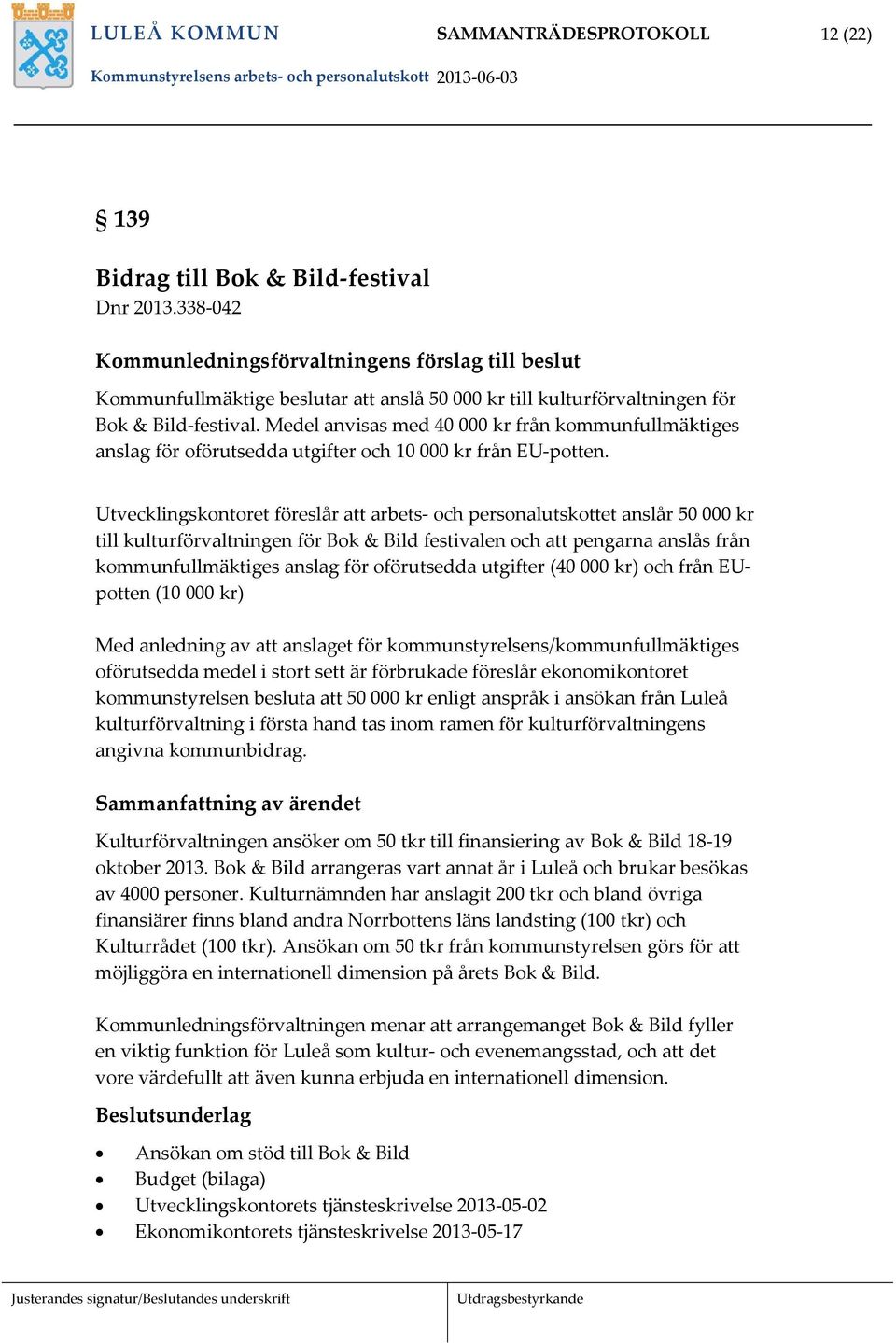 Medel anvisas med 40 000 kr från kommunfullmäktiges anslag för oförutsedda utgifter och 10 000 kr från EU potten.