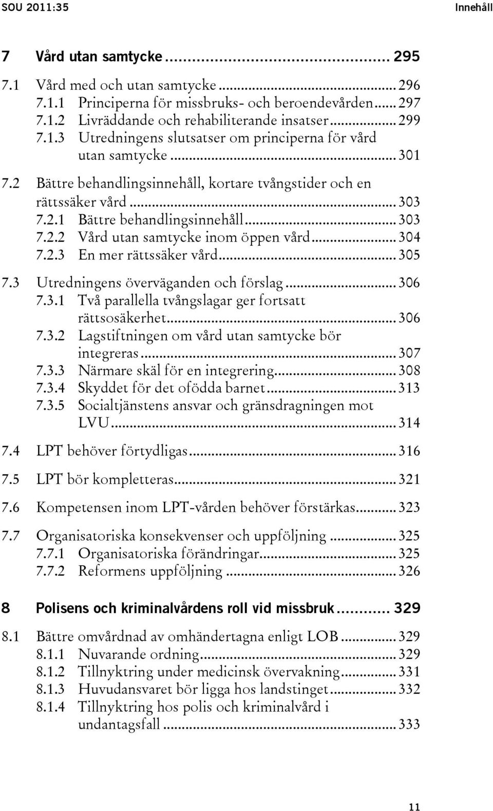 .. 304 7.2.3 En mer rättssäker vård... 305 7.3 Utredningens överväganden och förslag... 306 7.3.1 Två parallella tvångslagar ger fortsatt rättsosäkerhet... 306 7.3.2 Lagstiftningen om vård utan samtycke bör integreras.