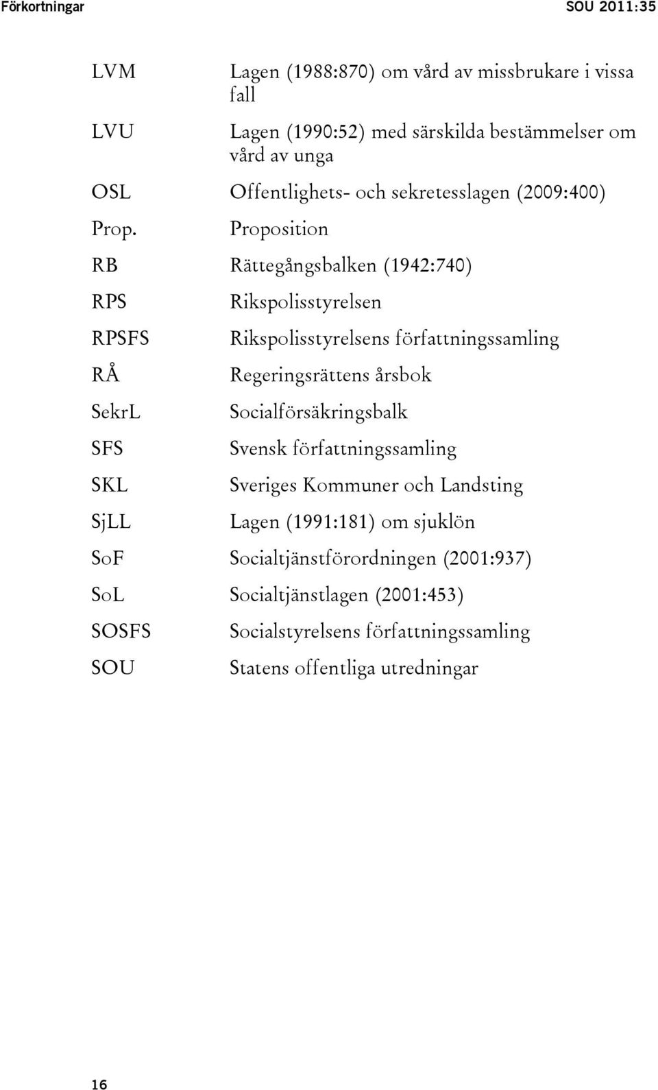 Proposition RB Rättegångsbalken (1942:740) RPS RPSFS RÅ SekrL SFS SKL SjLL Rikspolisstyrelsen Rikspolisstyrelsens författningssamling Regeringsrättens