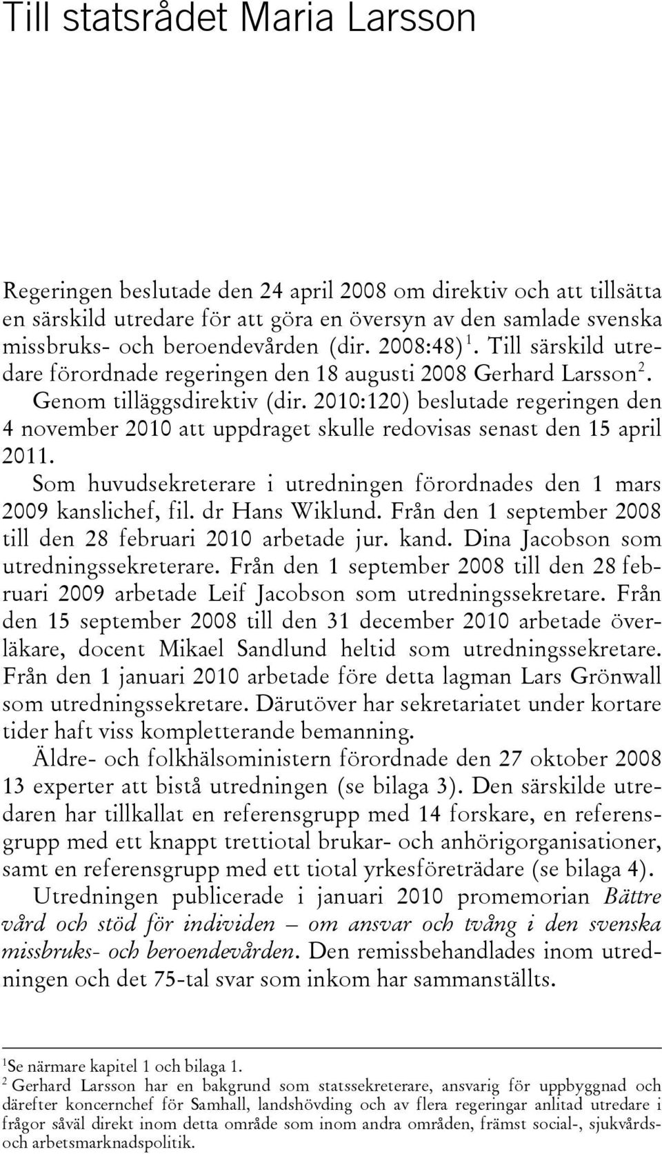 2010:120) beslutade regeringen den 4 november 2010 att uppdraget skulle redovisas senast den 15 april 2011. Som huvudsekreterare i utredningen förordnades den 1 mars 2009 kanslichef, fil.