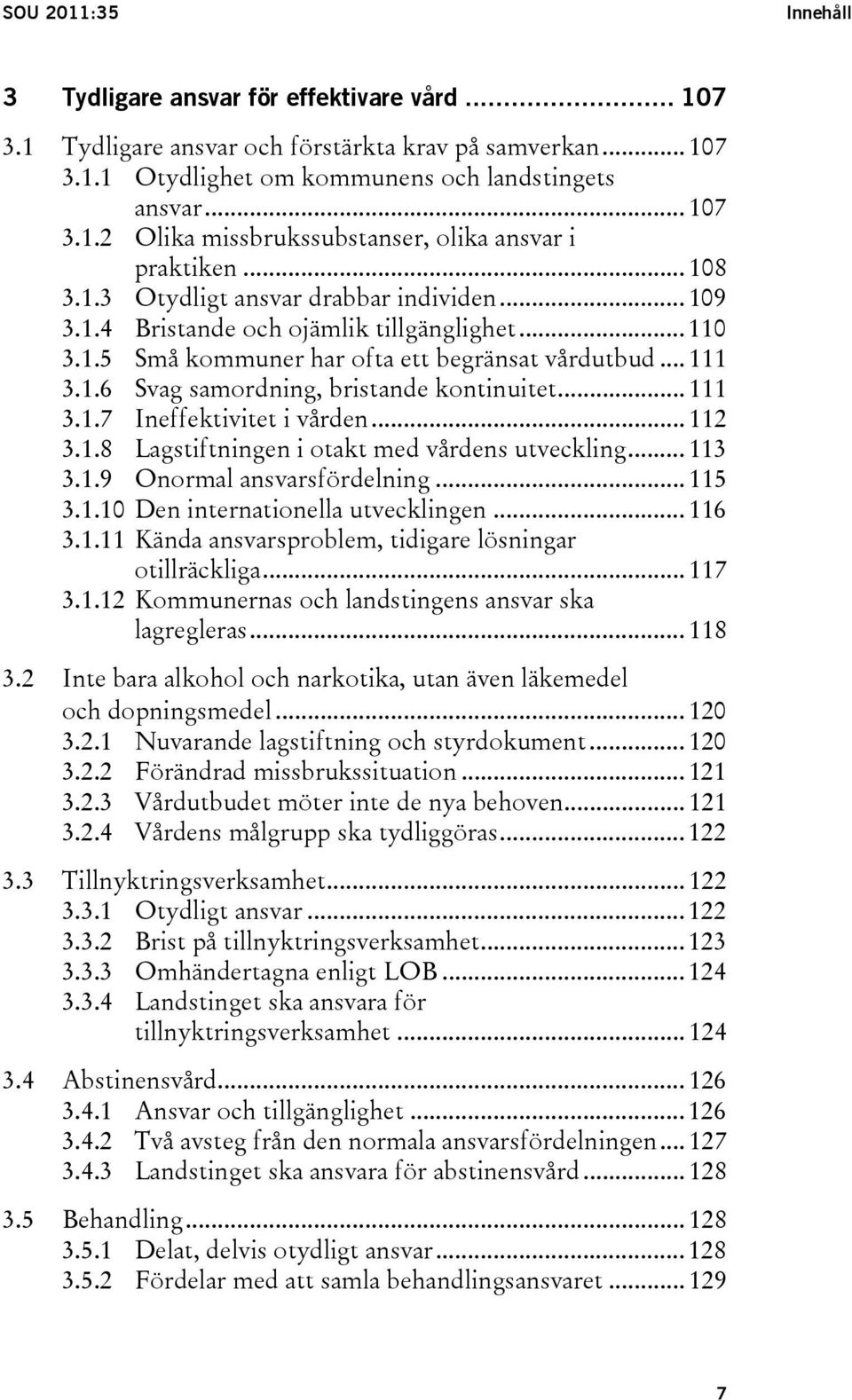 .. 111 3.1.7 Ineffektivitet i vården... 112 3.1.8 Lagstiftningen i otakt med vårdens utveckling... 113 3.1.9 Onormal ansvarsfördelning... 115 3.1.10 Den internationella utvecklingen... 116 3.1.11 Kända ansvarsproblem, tidigare lösningar otillräckliga.