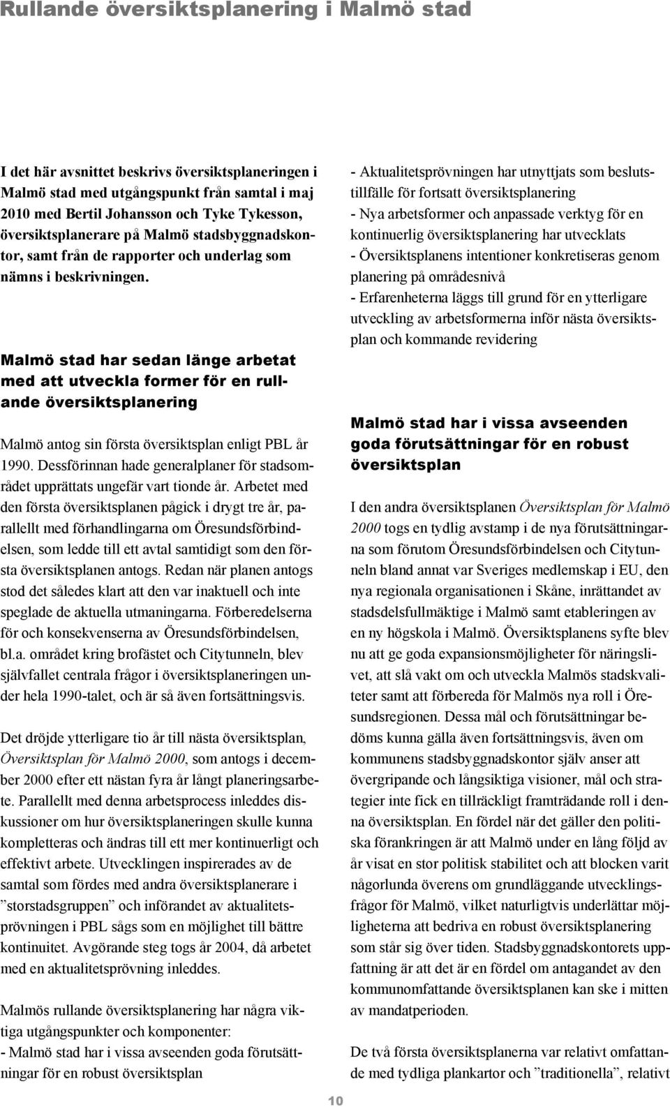 Malmö stad har sedan länge arbetat med att utveckla former för en rullande översiktsplanering Malmö antog sin första översiktsplan enligt PBL år 1990.