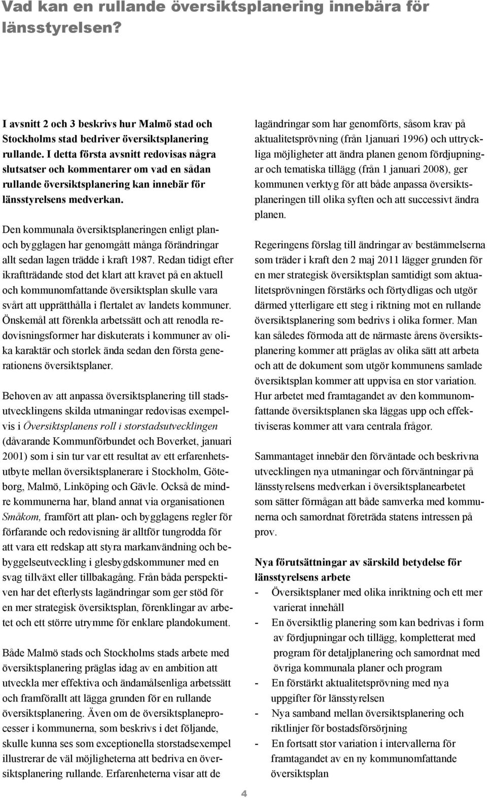 Den kommunala översiktsplaneringen enligt planoch bygglagen har genomgått många förändringar allt sedan lagen trädde i kraft 1987.