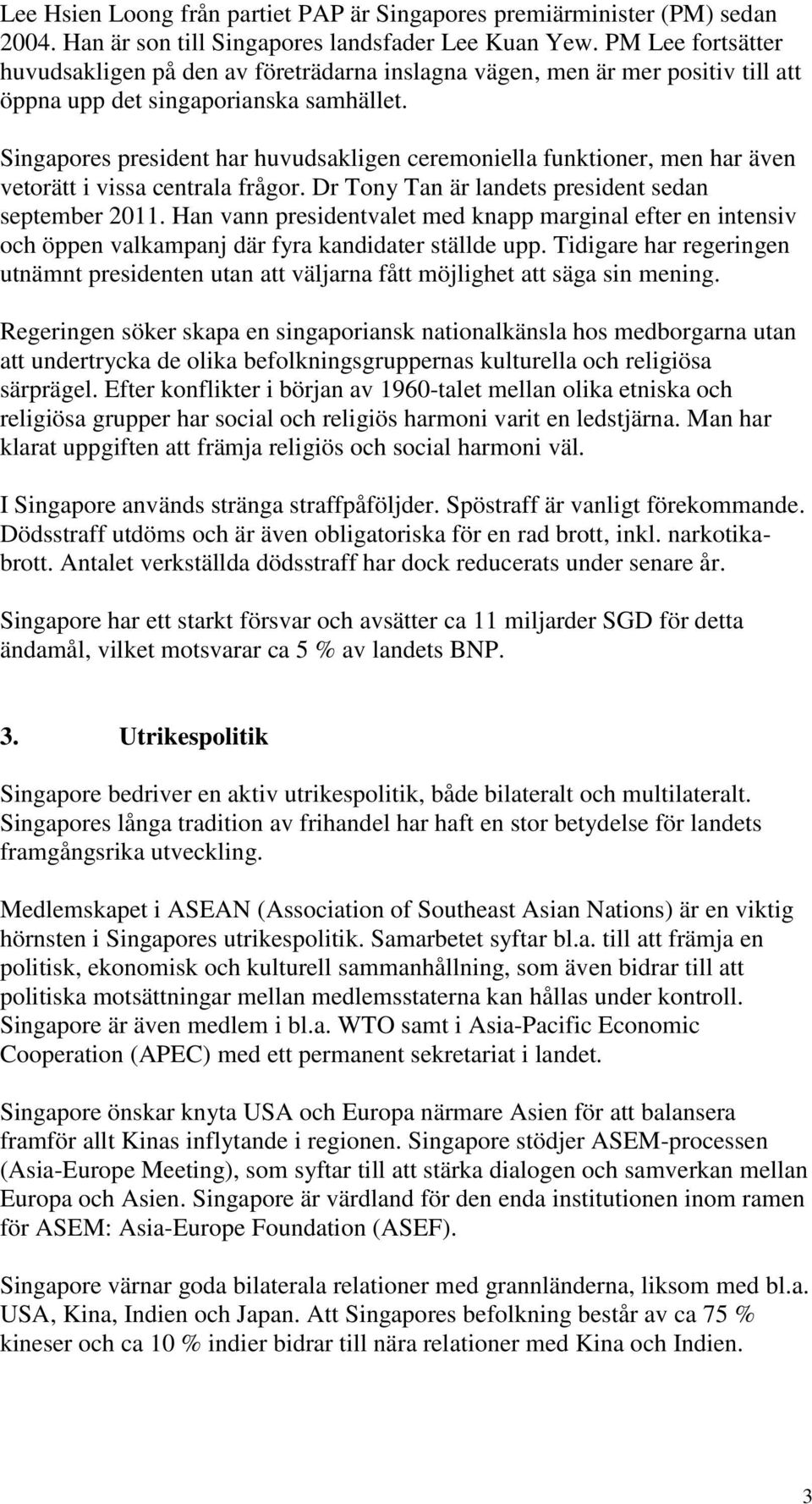 Singapores president har huvudsakligen ceremoniella funktioner, men har även vetorätt i vissa centrala frågor. Dr Tony Tan är landets president sedan september 2011.