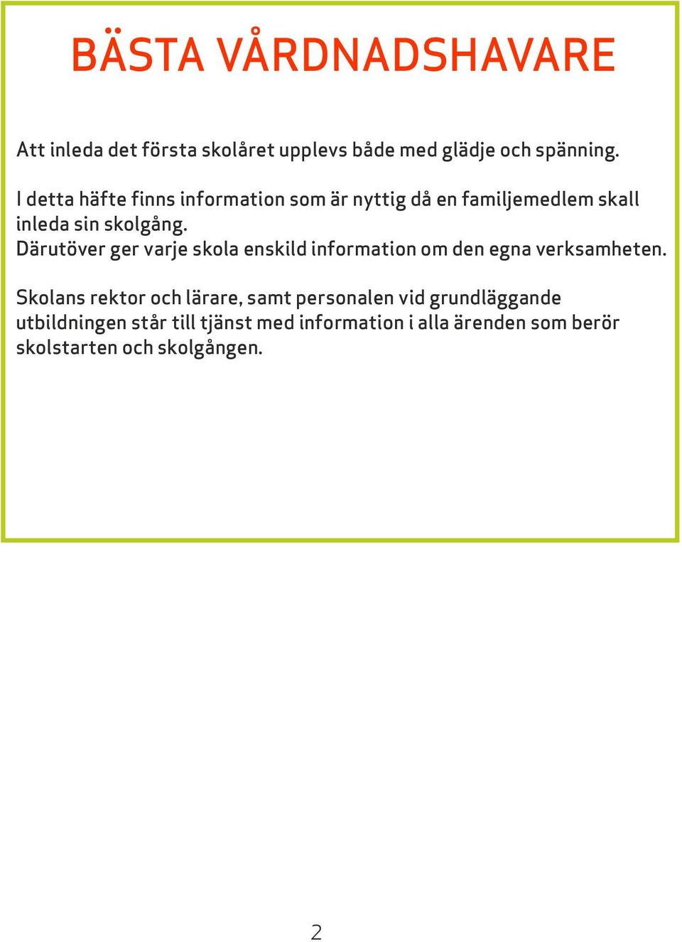 Därutöver ger varje skola enskild information om den egna verksamheten.