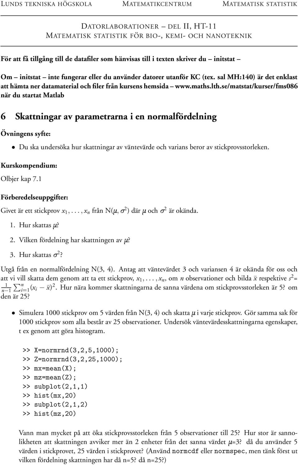 se/matstat/kurser/fms086 när du startat Matlab 6 Skattningar av parametrarna i en normalfördelning Du ska undersöka hur skattningar av väntevärde och varians beror av stickprovsstorleken.