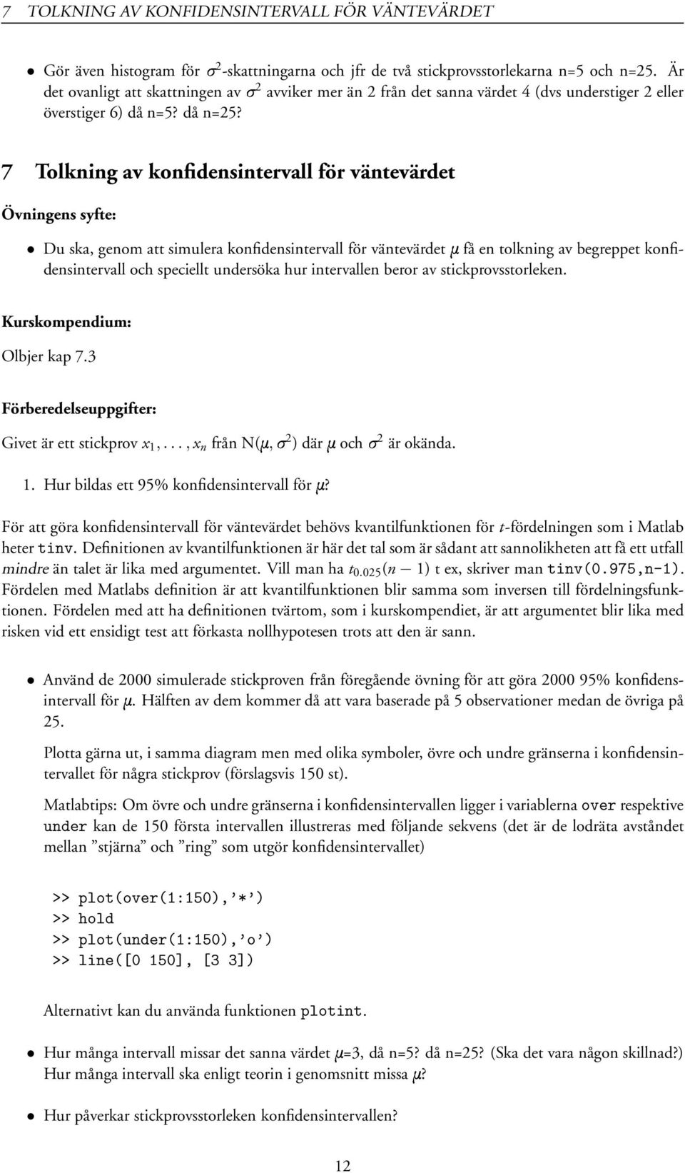 7 Tolkning av konfidensintervall för väntevärdet Du ska, genom att simulera konfidensintervall för väntevärdetñfå en tolkning av begreppet konfidensintervall och speciellt undersöka hur intervallen