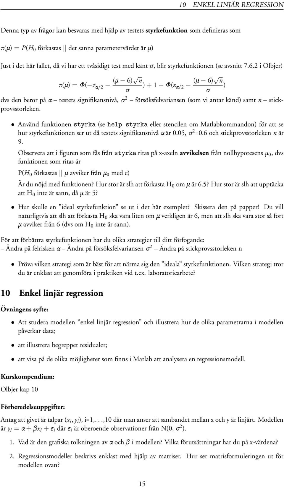 2 i Olbjer) Ô(Ñ) = ( z /2 (Ñ 6) n )+1 (z /2 (Ñ 6) n ) dvs den beror på testets signifikansnivå, 2 försöksfelvariansen (som vi antar känd) samt n stickprovsstorleken.