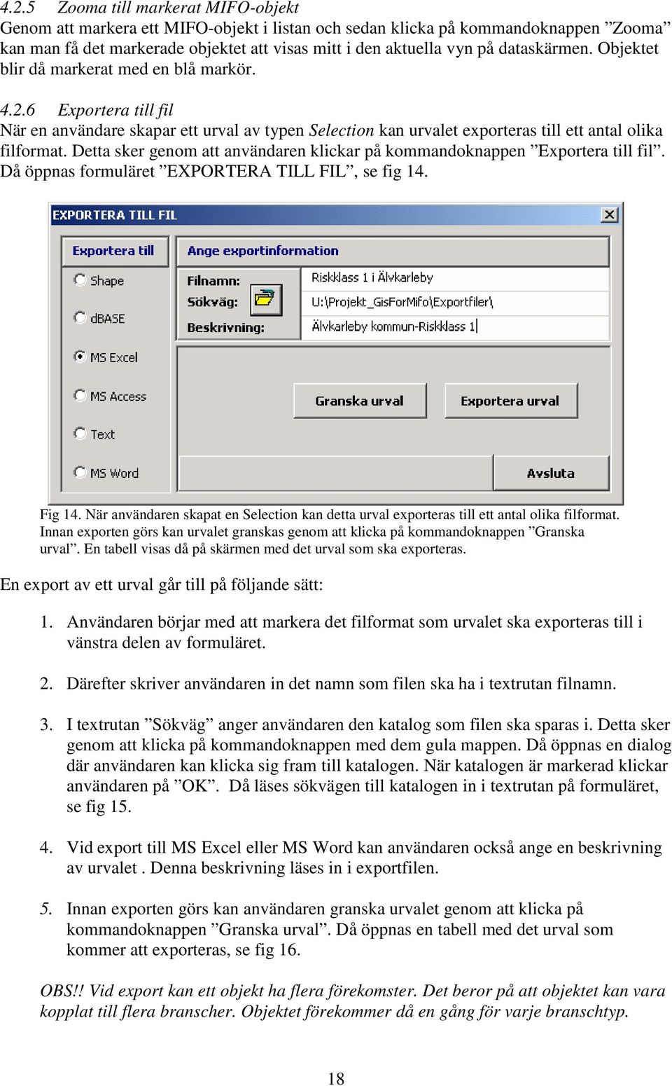 Detta sker genom att användaren klickar på kommandoknappen Exportera till fil. Då öppnas formuläret EXPORTERA TILL FIL, se fig 14. Fig 14.