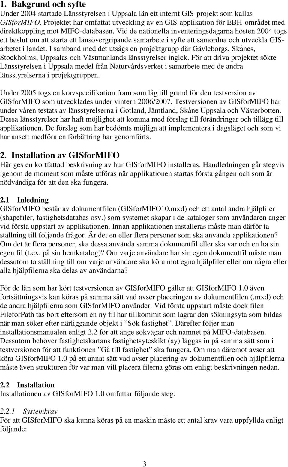 Vid de nationella inventeringsdagarna hösten 2004 togs ett beslut om att starta ett länsövergripande samarbete i syfte att samordna och utveckla GISarbetet i landet.