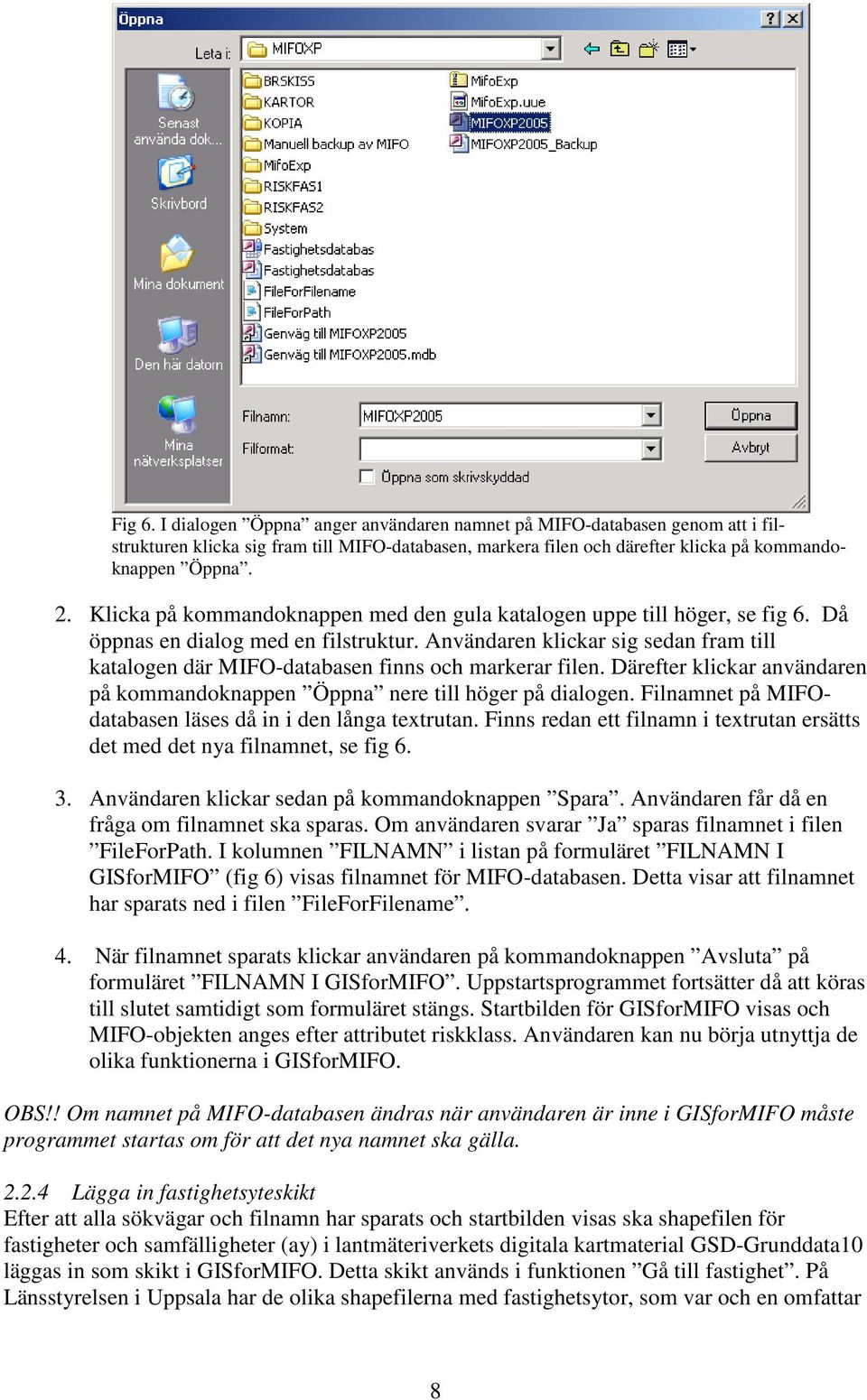 Användaren klickar sig sedan fram till katalogen där MIFO-databasen finns och markerar filen. Därefter klickar användaren på kommandoknappen Öppna nere till höger på dialogen.