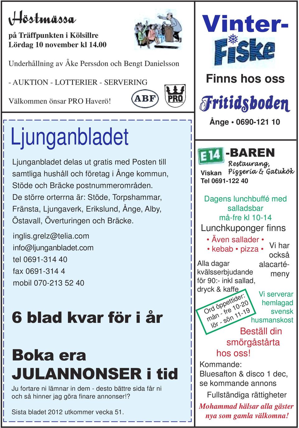 Ljunganbladet Ljunganbladet delas ut gratis med Posten till samtliga hushåll och företag i Ånge kommun, Stöde och Bräcke postnummerområden.