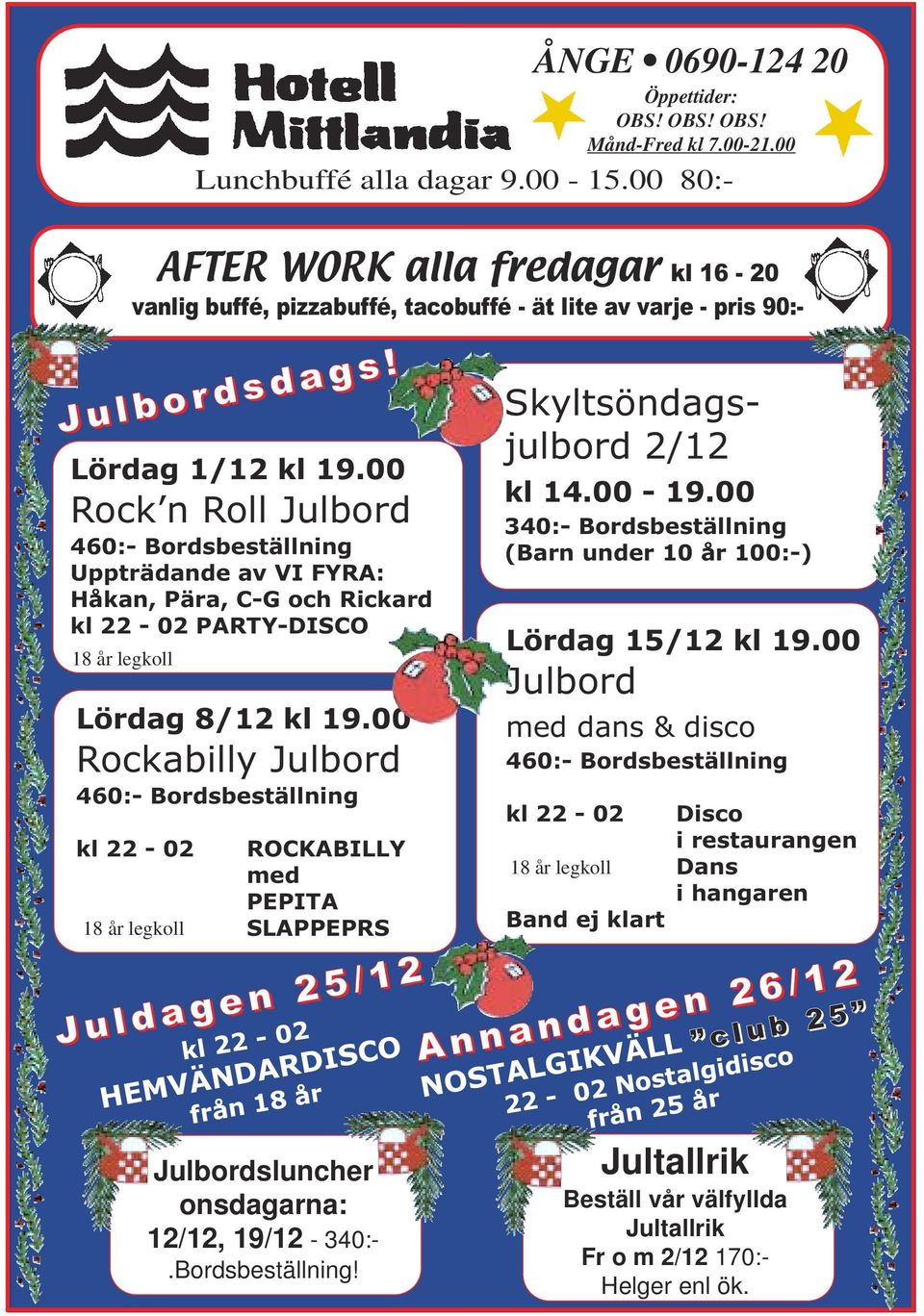 00 Rockabilly Julbord 460:- Bordsbeställning kl 22-02 18 år legkoll ROCKABILLY med PEPITA SLAPPEPRS Juldagen 25/12 kl 22-02 HEMVÄNDARDISCO från 18 år Julbordsluncher onsdagarna: 12/12, 19/12-340:-.