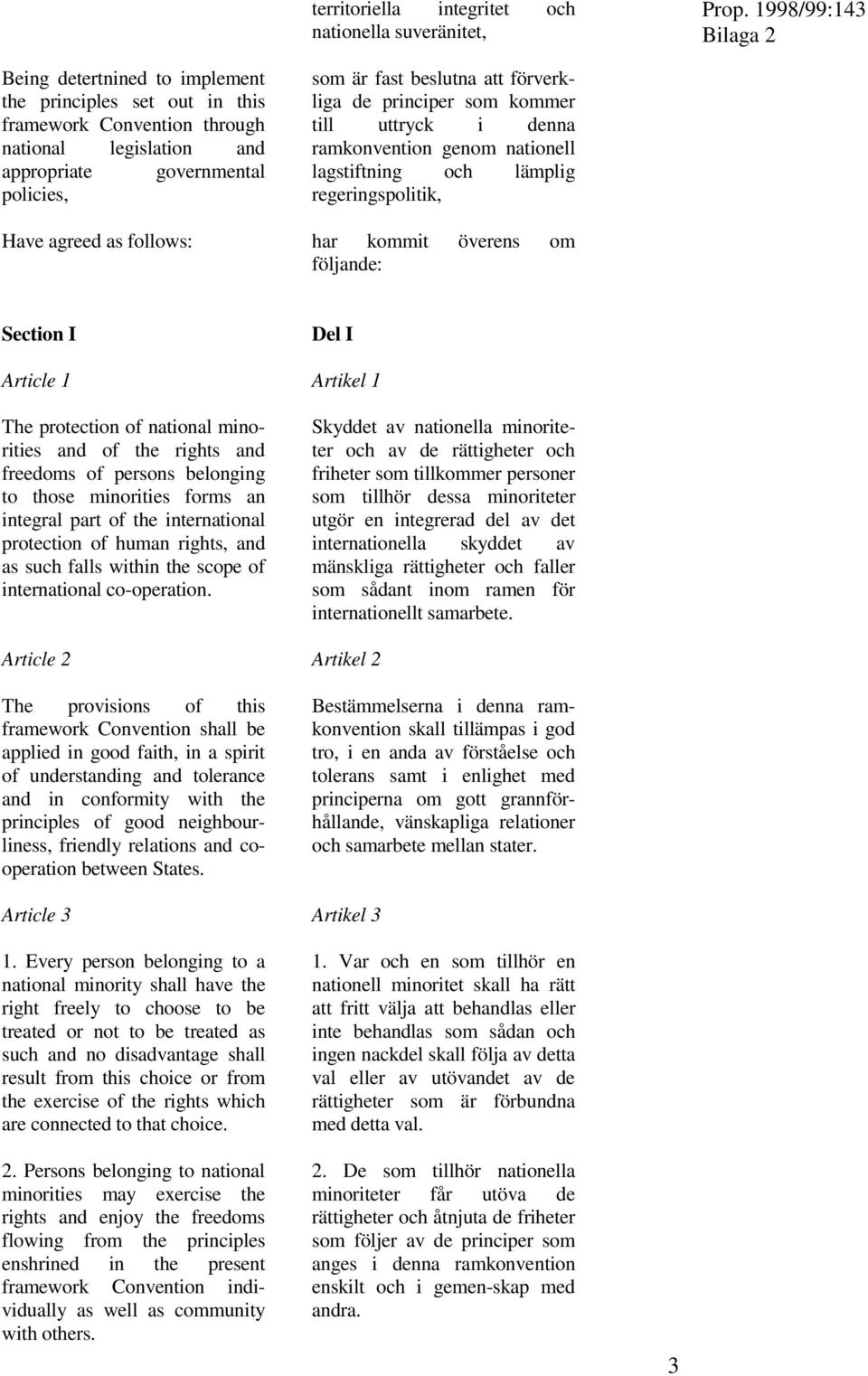 överens om följande: Section I Article 1 The protection of national minorities and of the rights and freedoms of persons belonging to those minorities forms an integral part of the international