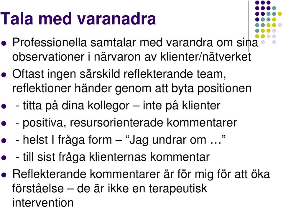 inte på klienter - positiva, resursorienterade kommentarer - helst I fråga form Jag undrar om - till sist fråga