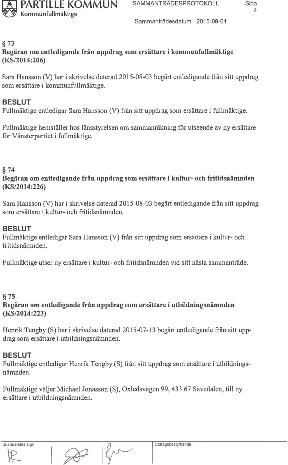 Fullmäktige hemställer hos länsstyrelsen om sammanräkning för utseende av ny ersättare för Vänsterpartiet i fullmäktige.