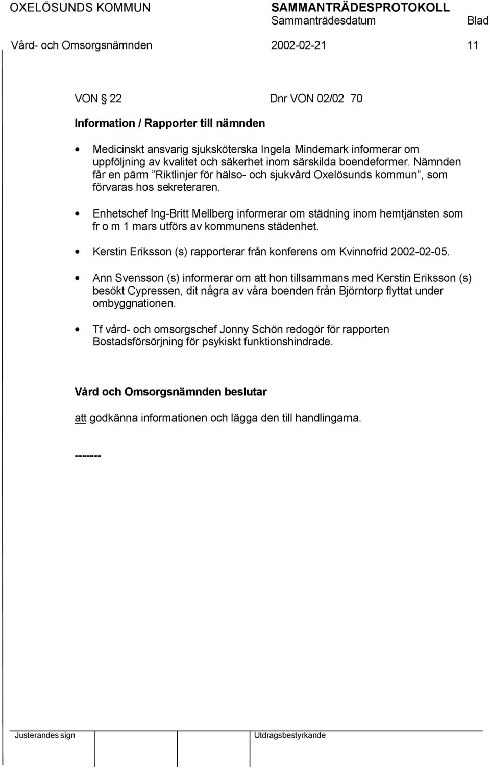 Enhetschef Ing-Britt Mellberg informerar om städning inom hemtjänsten som fr o m 1 mars utförs av kommunens städenhet. Kerstin Eriksson (s) rapporterar från konferens om Kvinnofrid 2002-02-05.