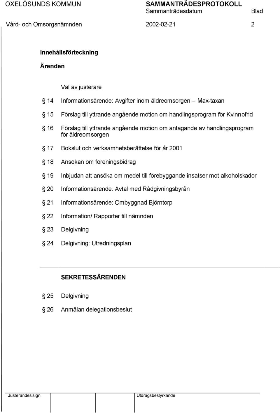 verksamhetsberättelse för år 2001 18 Ansökan om föreningsbidrag 19 Inbjudan att ansöka om medel till förebyggande insatser mot alkoholskador 20 Informationsärende: Avtal med