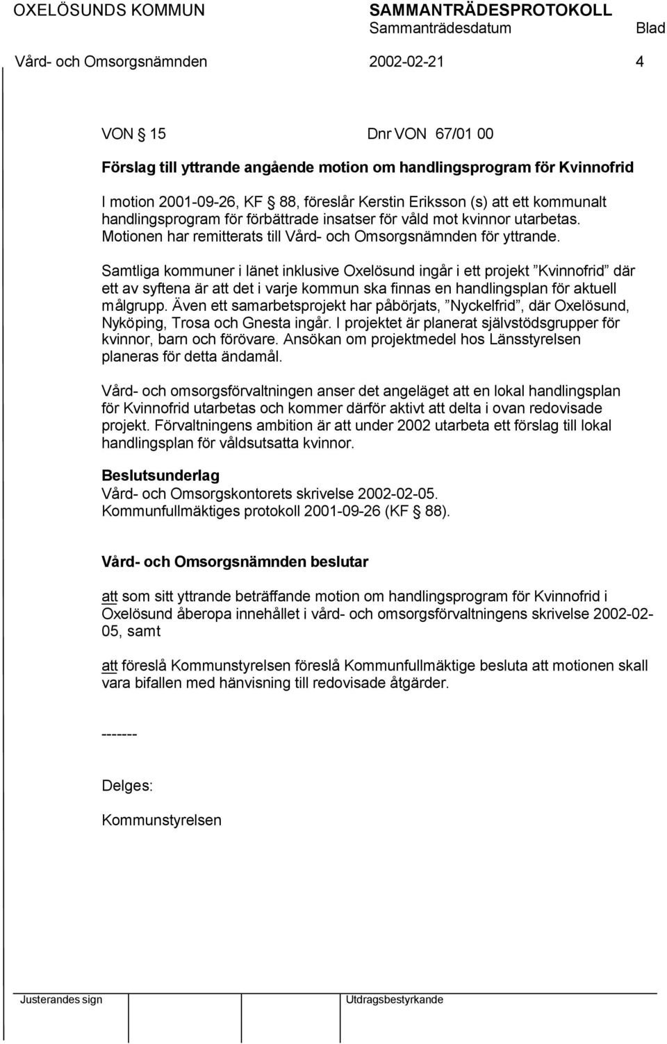 Samtliga kommuner i länet inklusive Oxelösund ingår i ett projekt Kvinnofrid där ett av syftena är att det i varje kommun ska finnas en handlingsplan för aktuell målgrupp.