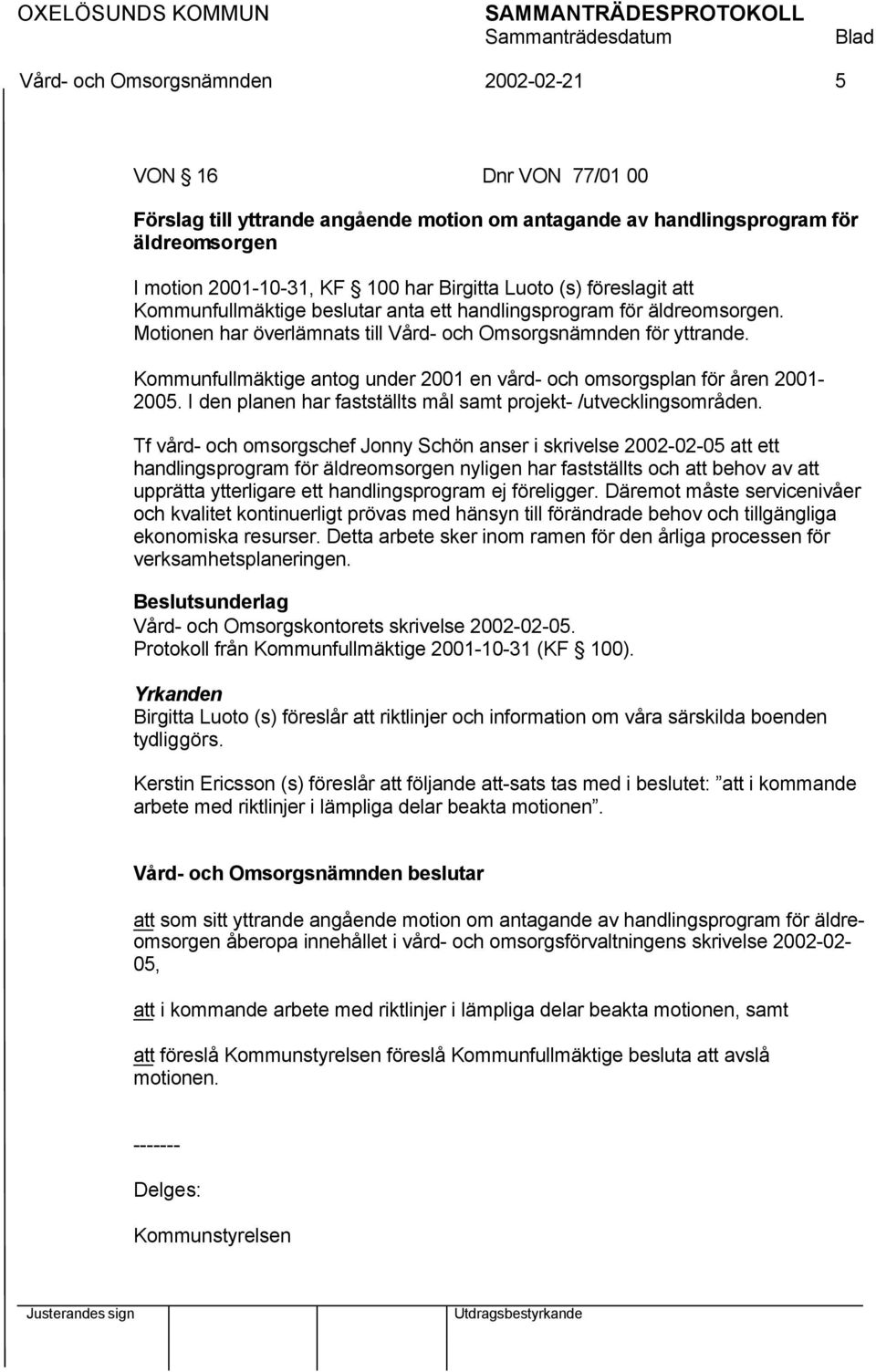 Kommunfullmäktige antog under 2001 en vård- och omsorgsplan för åren 2001-2005. I den planen har fastställts mål samt projekt- /utvecklingsområden.