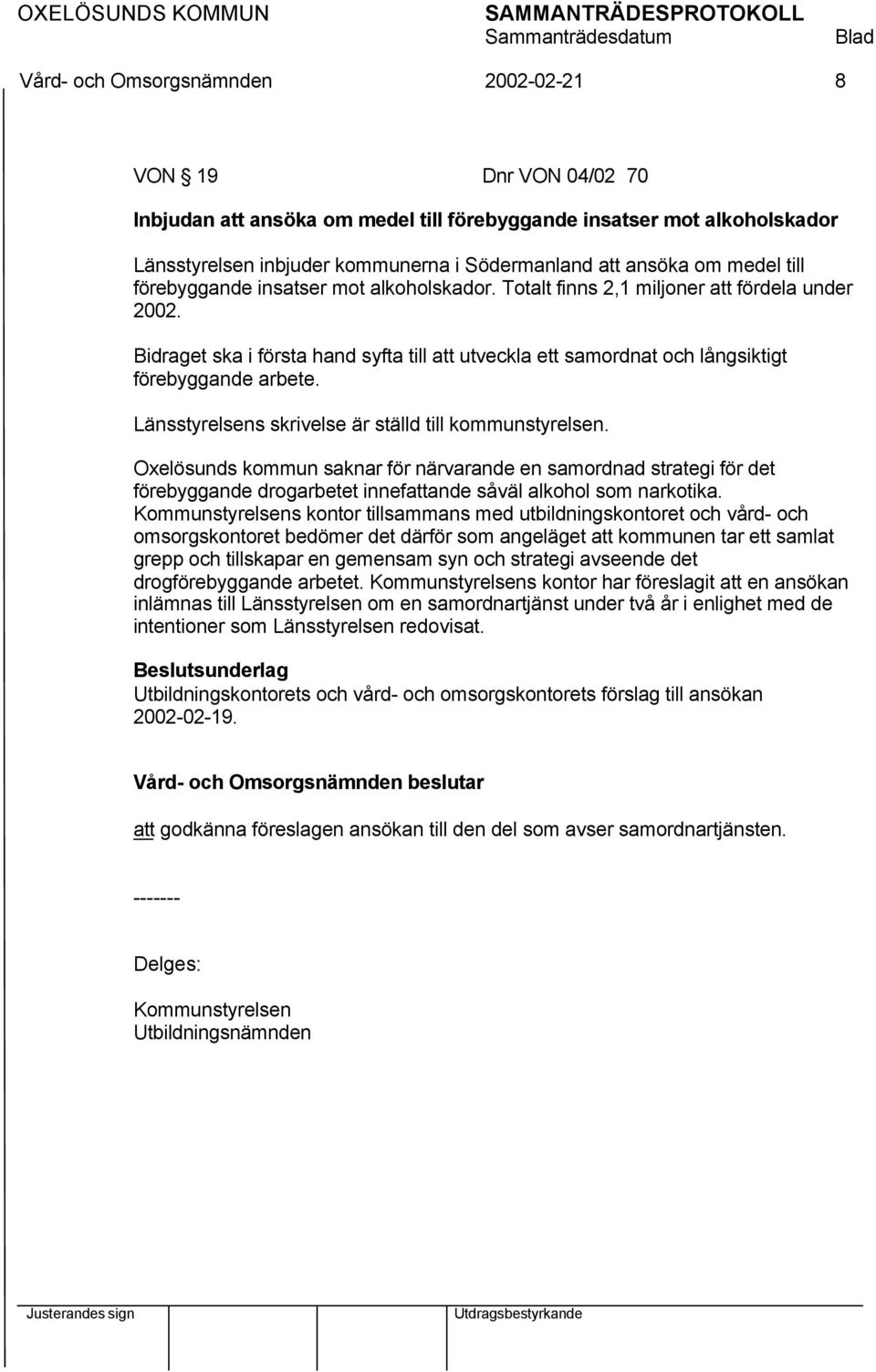 Bidraget ska i första hand syfta till att utveckla ett samordnat och långsiktigt förebyggande arbete. Länsstyrelsens skrivelse är ställd till kommunstyrelsen.