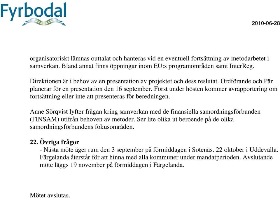 Först under hösten kommer avrapportering om fortsättning eller inte att presenteras för beredningen.