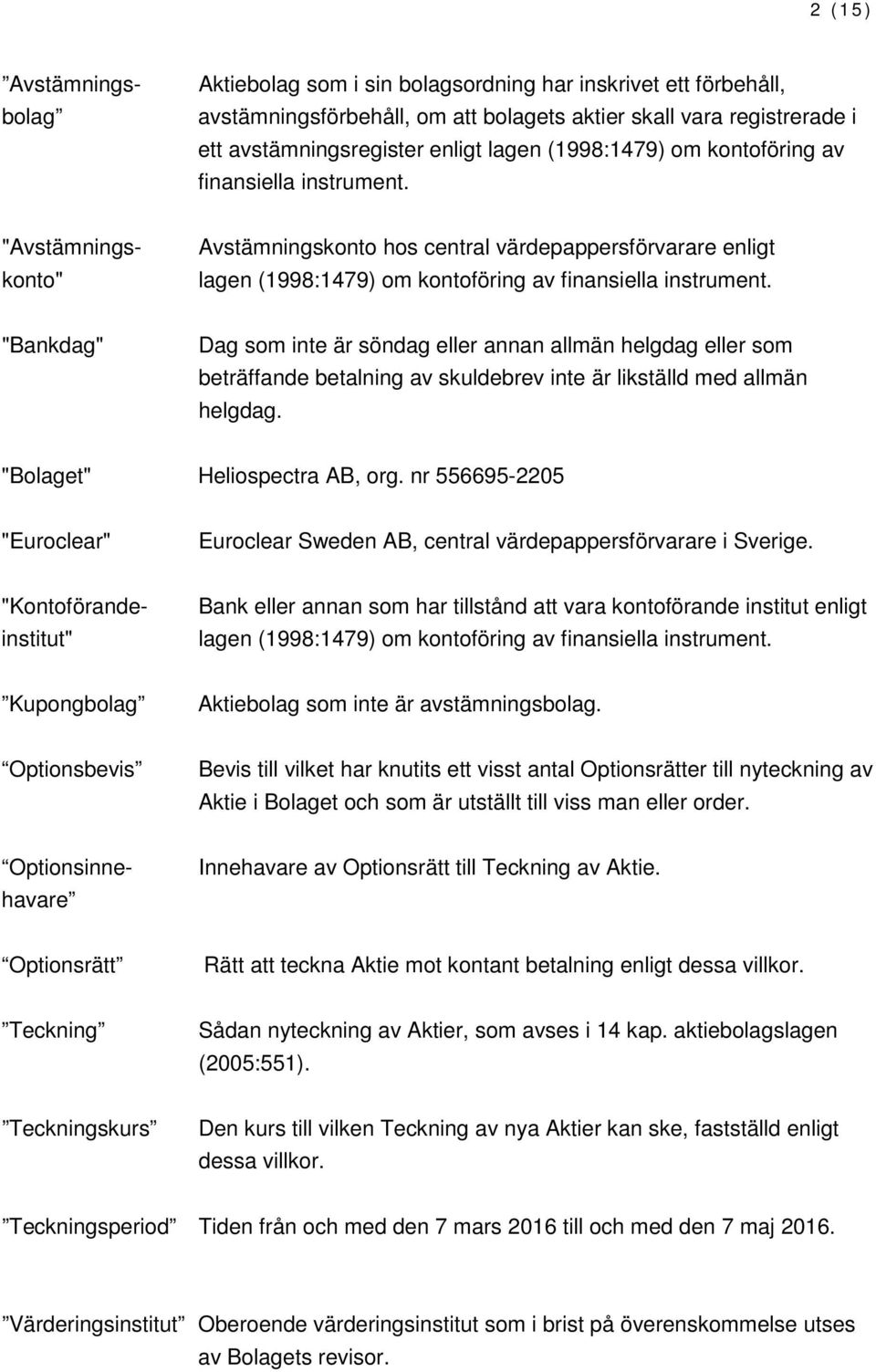 "Bankdag" Dag som inte är söndag eller annan allmän helgdag eller som beträffande betalning av skuldebrev inte är likställd med allmän helgdag. "Bolaget" Heliospectra AB, org.