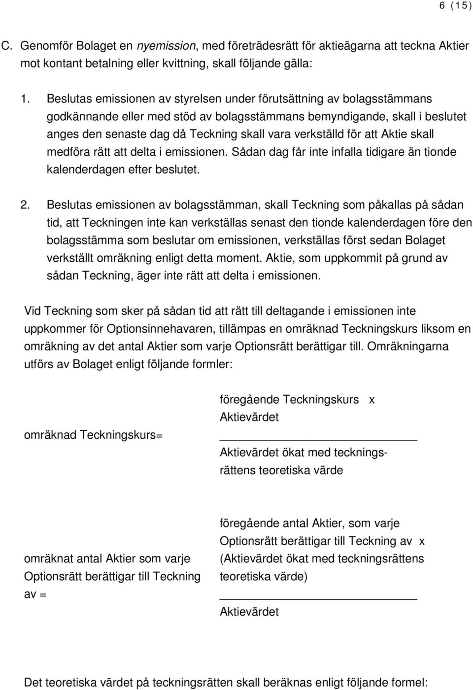 verkställd för att Aktie skall medföra rätt att delta i emissionen. Sådan dag får inte infalla tidigare än tionde kalenderdagen efter beslutet. 2.