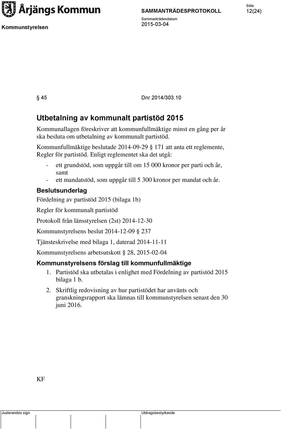 Enligt reglementet ska det utgå: - ett grundstöd, som uppgår till om 15 000 kronor per parti och år, samt - ett mandatstöd, som uppgår till 5 300 kronor per mandat och år.