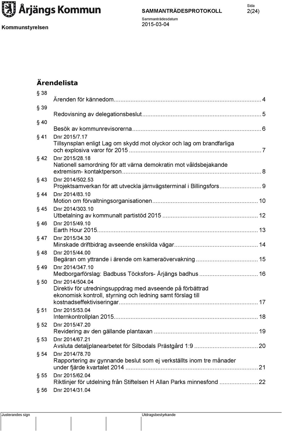 18 Nationell samordning för att värna demokratin mot våldsbejakande extremism- kontaktperson... 8 43 Dnr 2014/502.53 Projektsamverkan för att utveckla järnvägsterminal i Billingsfors.