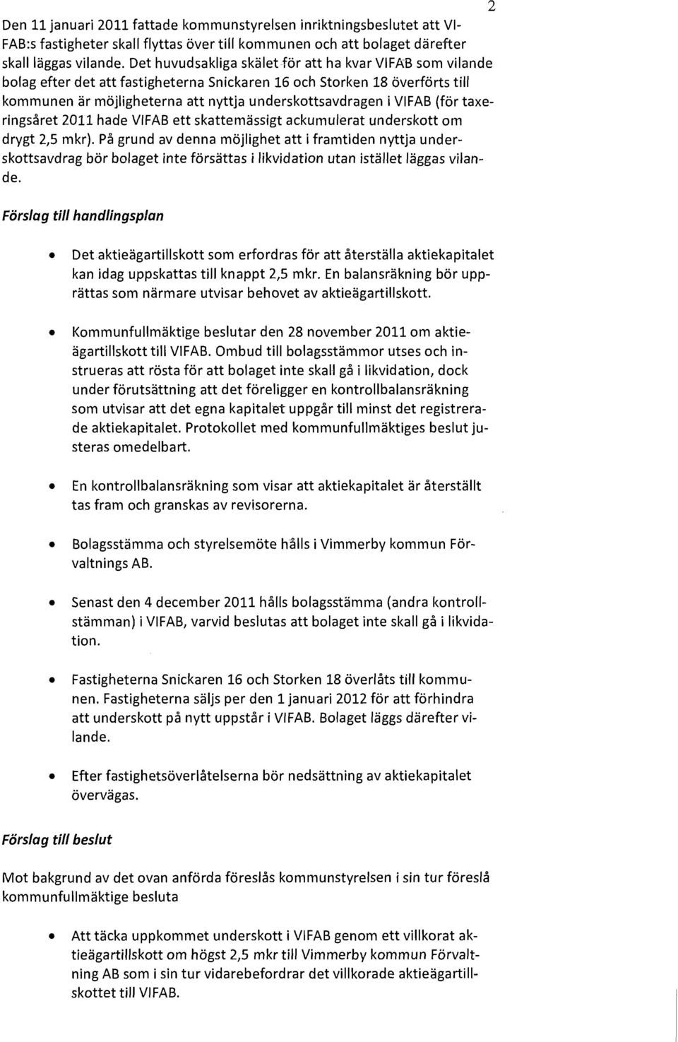 taxeringsåret 2011 hade VIFAB ett skattemässigt ackumulerat undersktt m drygt 2,5 mkr).