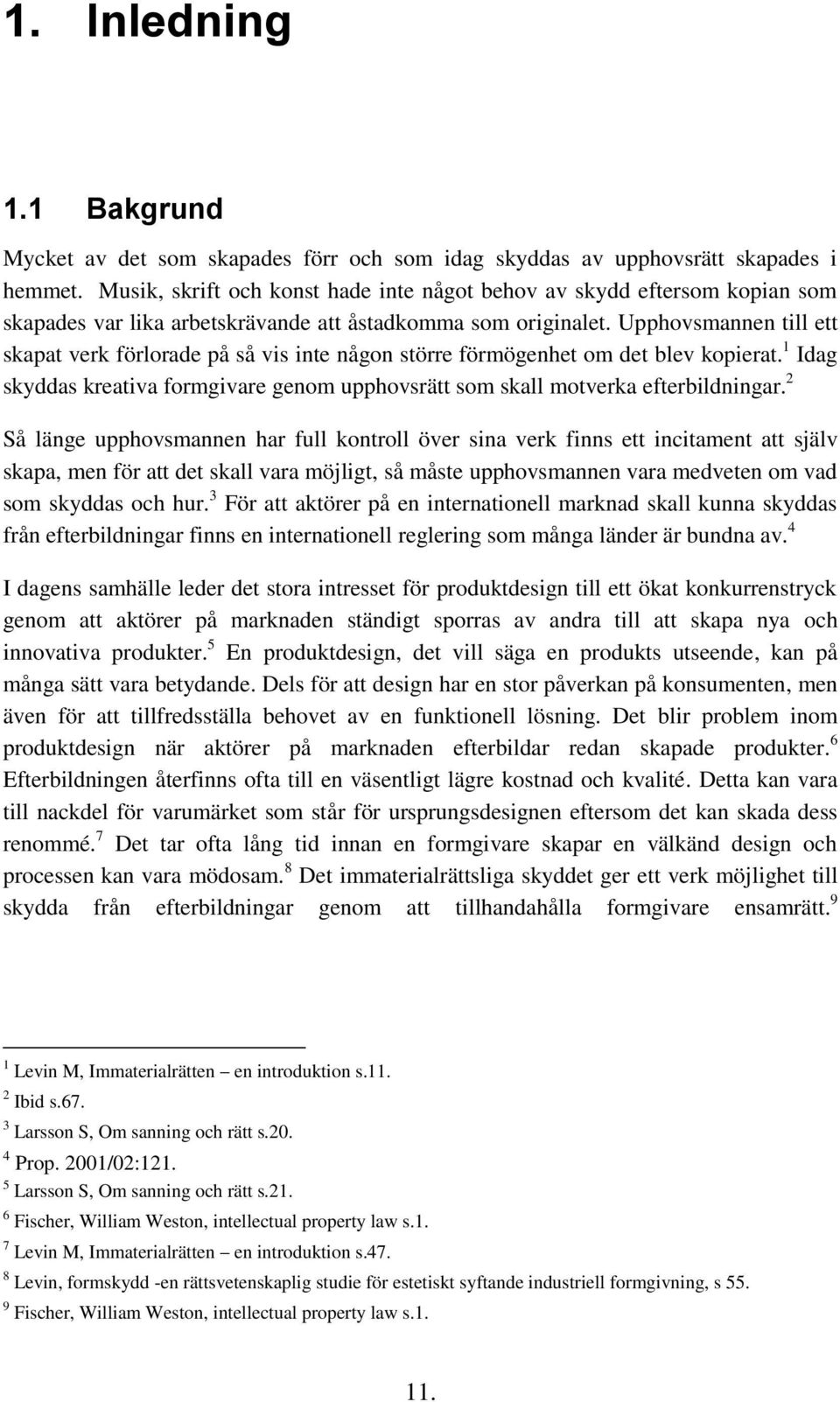 Upphovsmannen till ett skapat verk förlorade på så vis inte någon större förmögenhet om det blev kopierat. 1 Idag skyddas kreativa formgivare genom upphovsrätt som skall motverka efterbildningar.