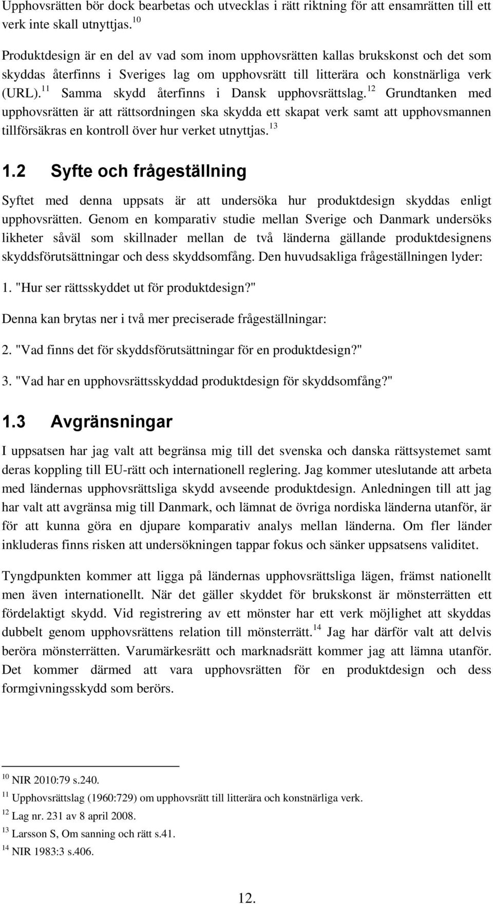 11 Samma skydd återfinns i Dansk upphovsrättslag.