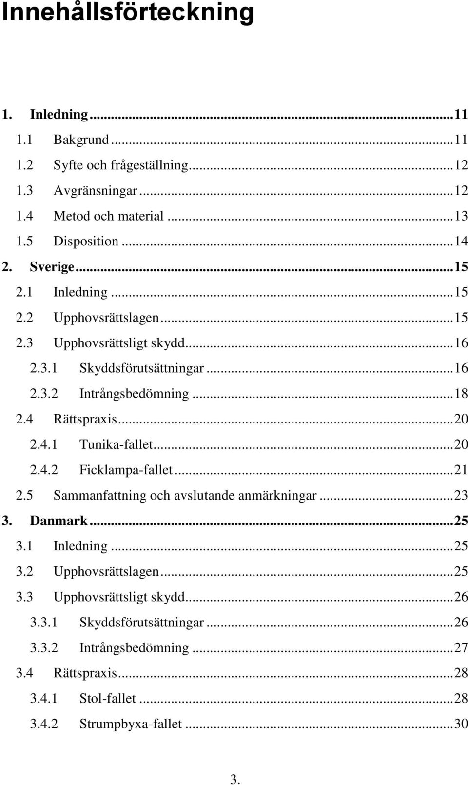 .. 20 2.4.1 Tunika-fallet... 20 2.4.2 Ficklampa-fallet... 21 2.5 Sammanfattning och avslutande anmärkningar... 23 3. Danmark... 25 3.1 Inledning... 25 3.2 Upphovsrättslagen.