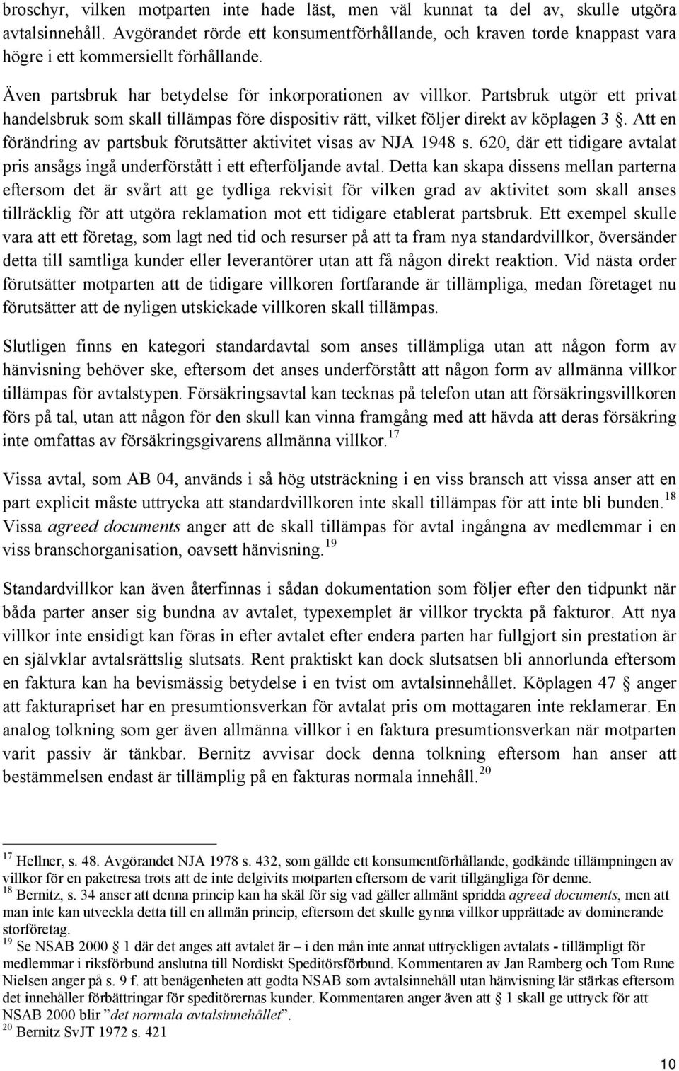 Partsbruk utgör ett privat handelsbruk som skall tillämpas före dispositiv rätt, vilket följer direkt av köplagen 3. Att en förändring av partsbuk förutsätter aktivitet visas av NJA 1948 s.