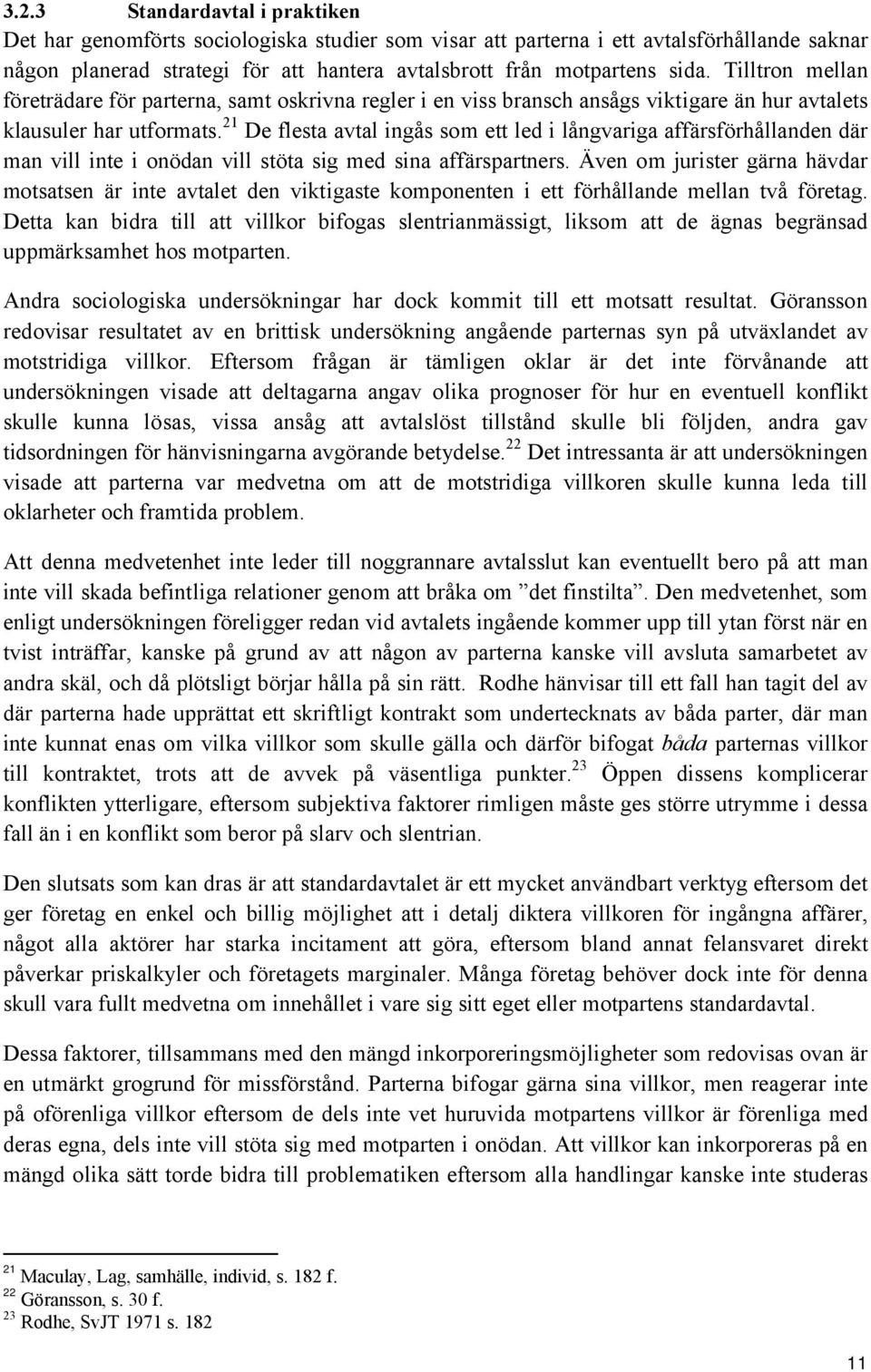 21 De flesta avtal ingås som ett led i långvariga affärsförhållanden där man vill inte i onödan vill stöta sig med sina affärspartners.