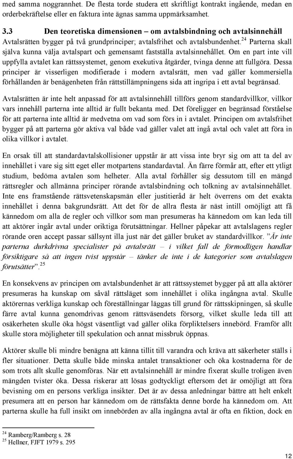 24 Parterna skall själva kunna välja avtalspart och gemensamt fastställa avtalsinnehållet. Om en part inte vill uppfylla avtalet kan rättssystemet, genom exekutiva åtgärder, tvinga denne att fullgöra.