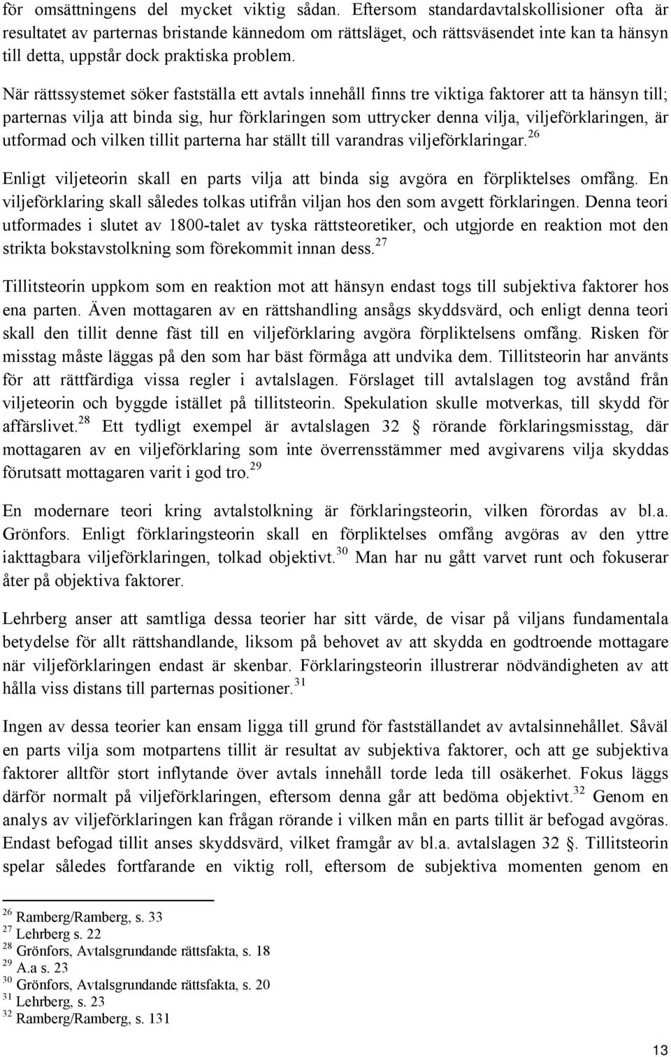 När rättssystemet söker fastställa ett avtals innehåll finns tre viktiga faktorer att ta hänsyn till; parternas vilja att binda sig, hur förklaringen som uttrycker denna vilja, viljeförklaringen, är