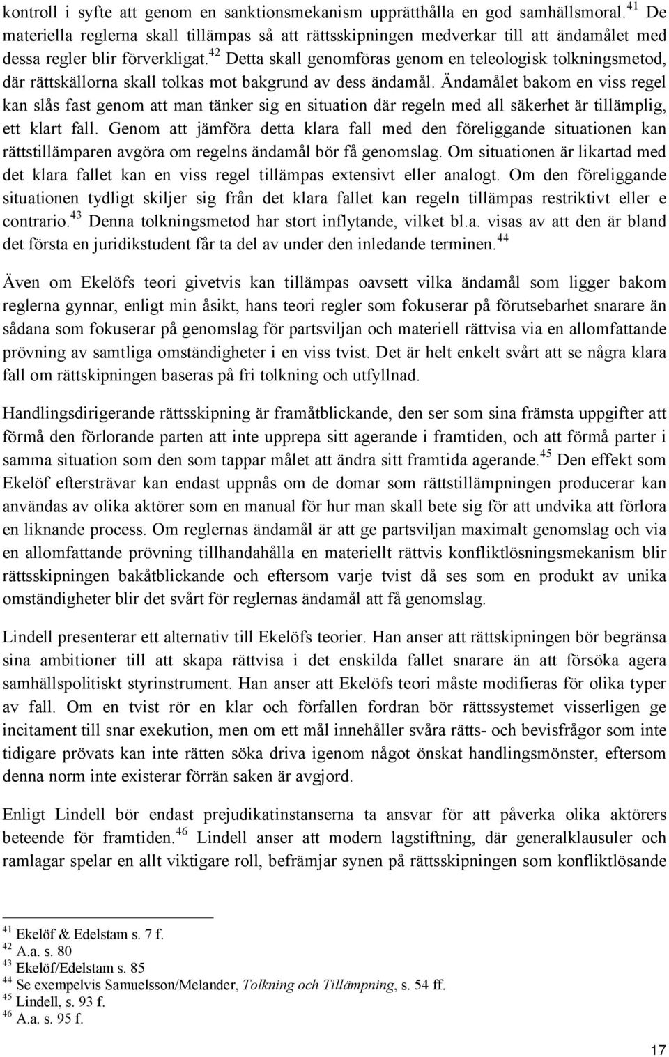 42 Detta skall genomföras genom en teleologisk tolkningsmetod, där rättskällorna skall tolkas mot bakgrund av dess ändamål.