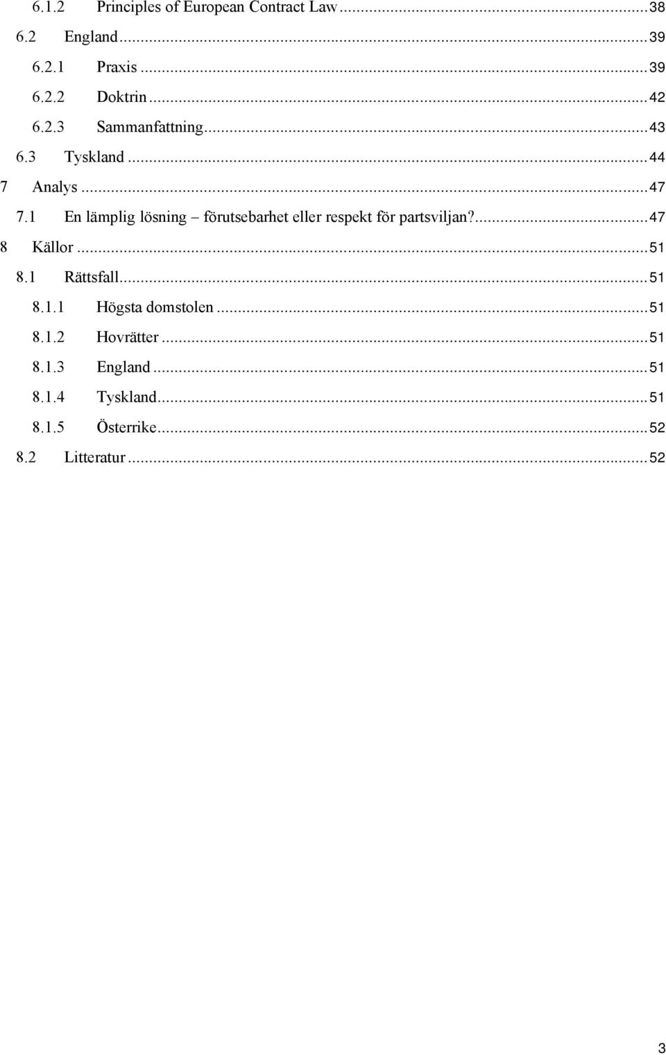 1 En lämplig lösning förutsebarhet eller respekt för partsviljan?...47 8 Källor...51 8.1 Rättsfall.