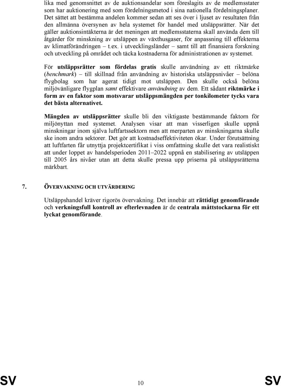 När det gäller auktionsintäkterna är det meningen att medlemsstaterna skall använda dem till åtgärder för minskning av utsläppen av växthusgaser, för anpassning till effekterna av klimatförändringen