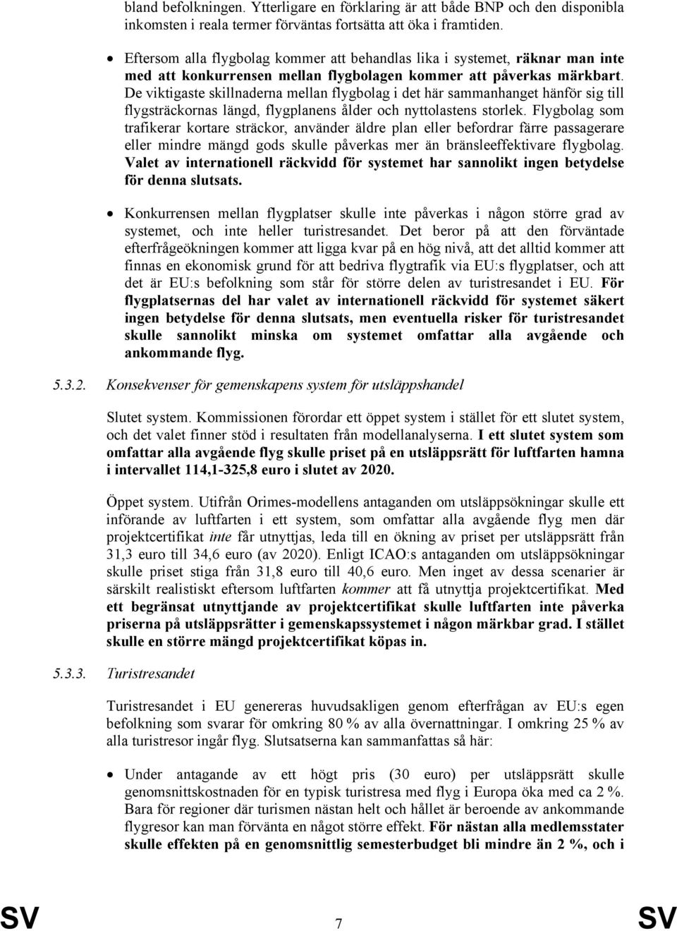 De viktigaste skillnaderna mellan flygbolag i det här sammanhanget hänför sig till flygsträckornas längd, flygplanens ålder och nyttolastens storlek.