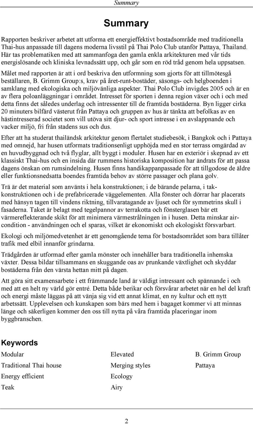 Målet med rapporten är att i ord beskriva den utformning som gjorts för att tillmötesgå beställaren, B.