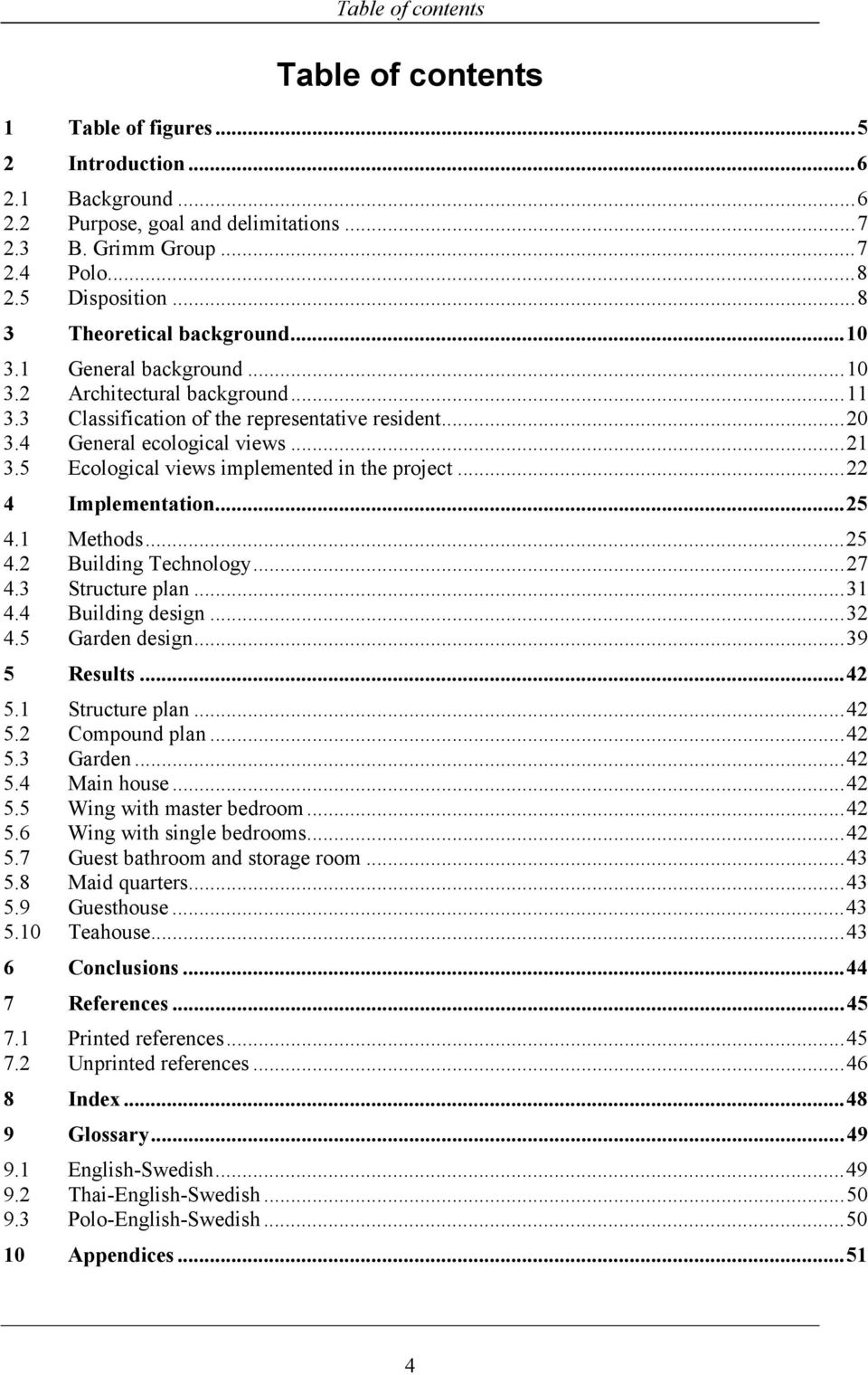 5 Ecological views implemented in the project...22 4 Implementation...25 4.1 Methods...25 4.2 Building Technology...27 4.3 Structure plan...31 4.4 Building design...32 4.5 Garden design...39 5 Results.