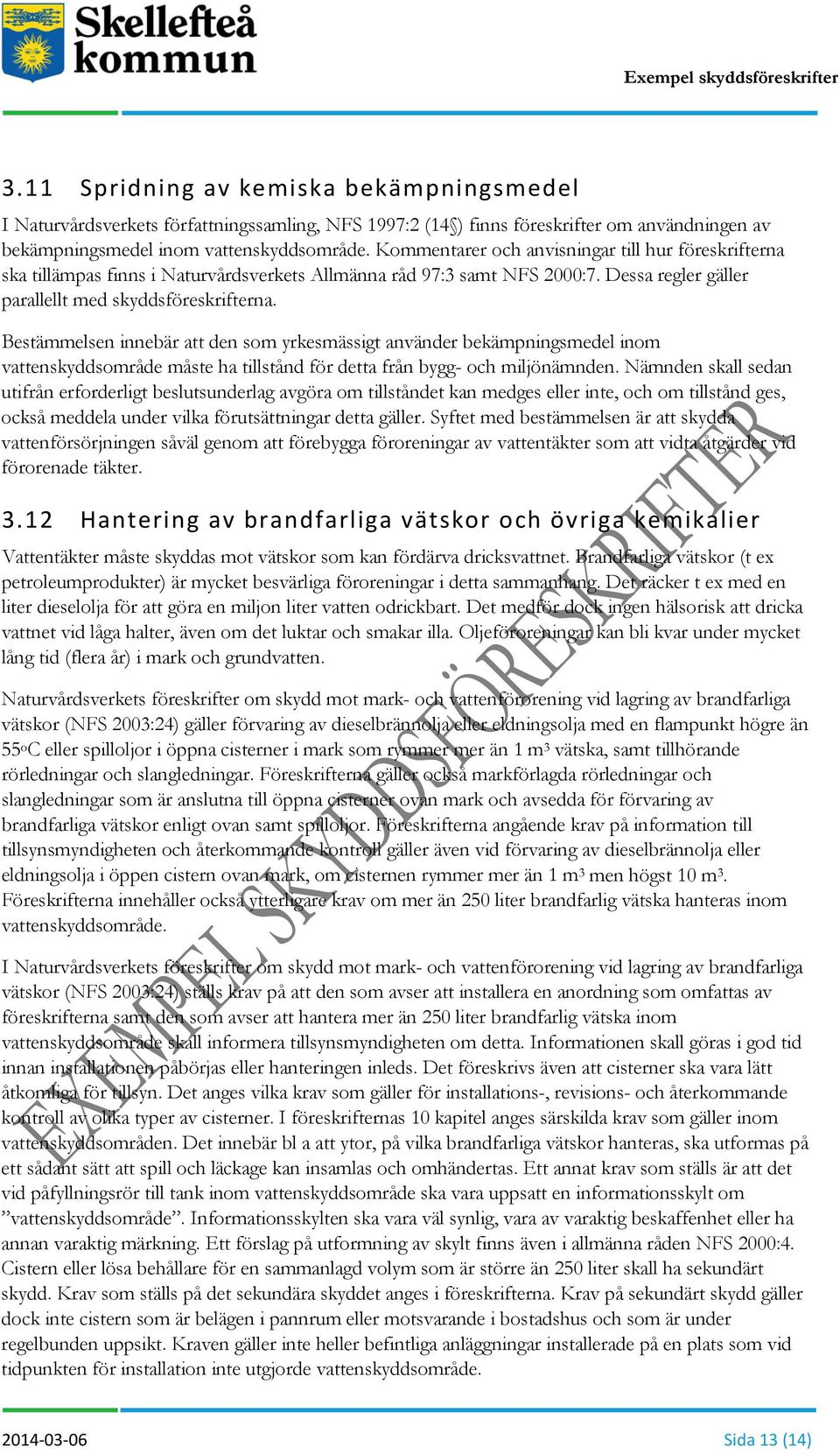 Bestämmelsen innebär att den som yrkesmässigt använder bekämpningsmedel inom vattenskyddsområde måste ha tillstånd för detta från bygg- och miljönämnden.