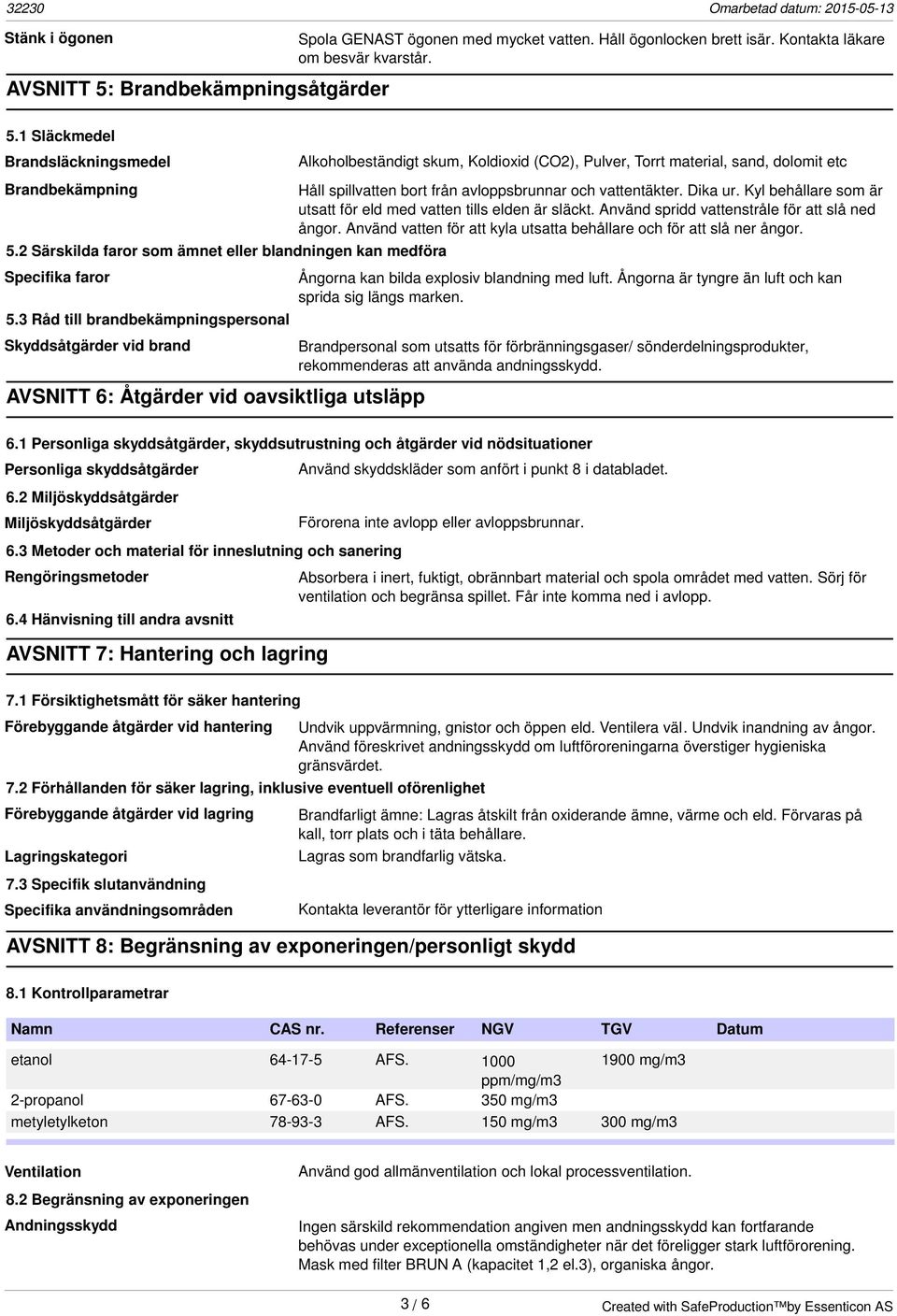 3 Råd till brandbekämpningspersonal Skyddsåtgärder vid brand AVSNITT 6: Åtgärder vid oavsiktliga utsläpp Alkoholbeständigt skum, Koldioxid (CO2), Pulver, Torrt material, sand, dolomit etc Håll