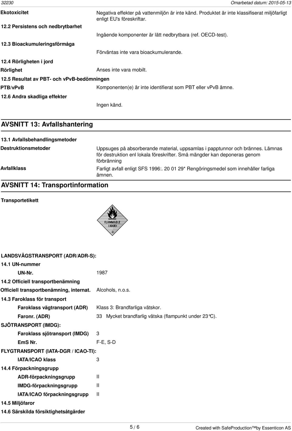 OECD-test). Förväntas inte vara bioackumulerande. Anses inte vara mobilt. Komponenten(e) är inte identifierat som PBT eller vpvb ämne. Ingen känd. AVSNITT 13: Avfallshantering 13.