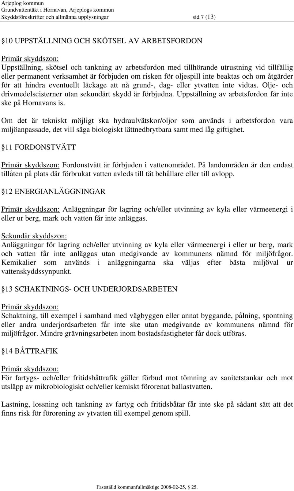 Olje- och drivmedelscisterner utan sekundärt skydd är förbjudna. Uppställning av arbetsfordon får inte ske på Hornavans is.