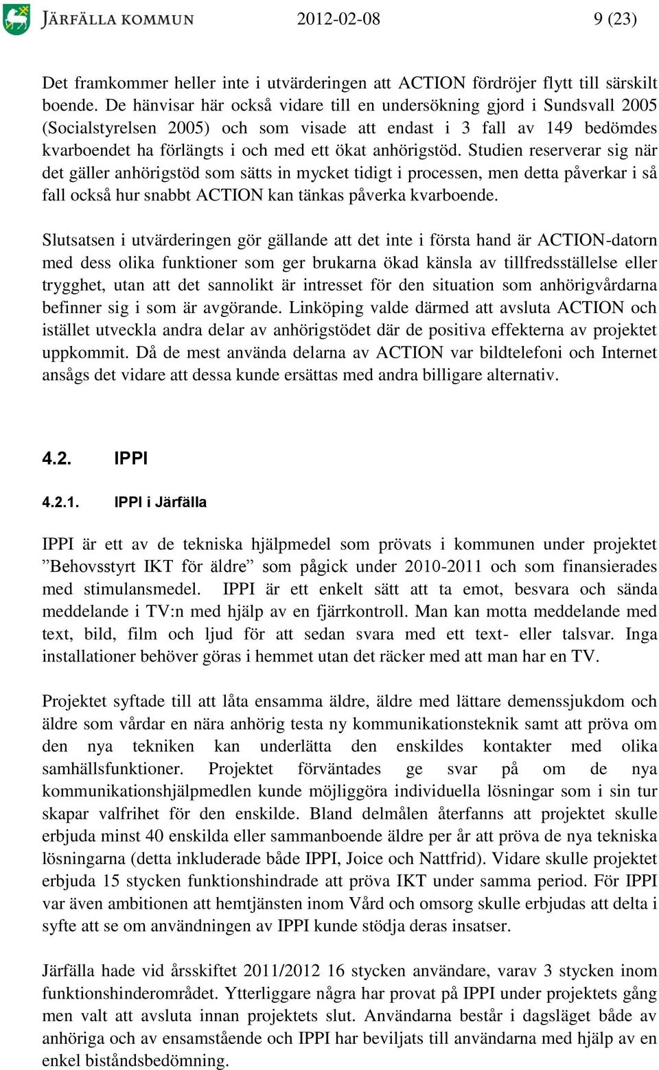 anhörigstöd. Studien reserverar sig när det gäller anhörigstöd som sätts in mycket tidigt i processen, men detta påverkar i så fall också hur snabbt ACTION kan tänkas påverka kvarboende.