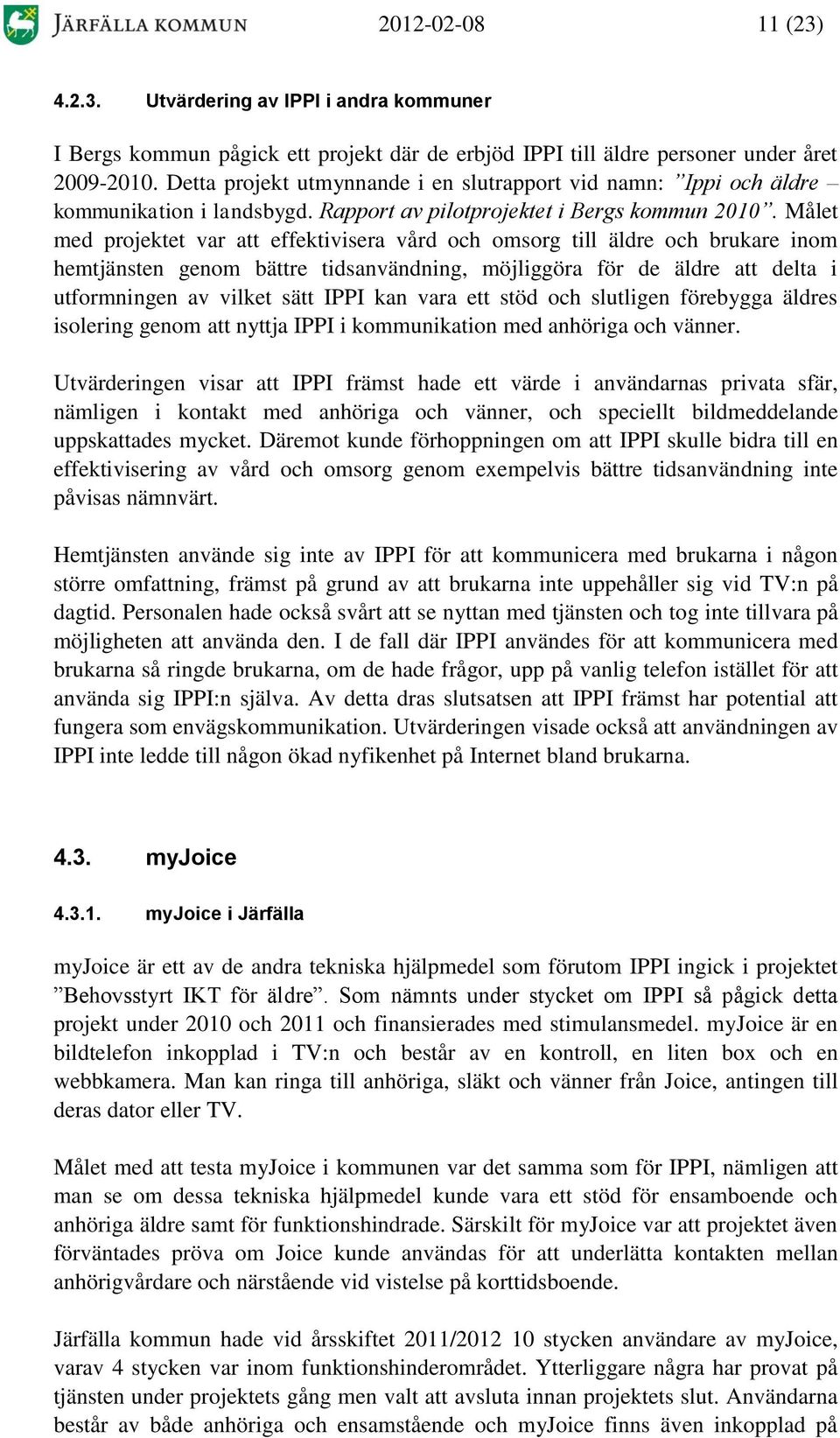 Målet med projektet var att effektivisera vård och omsorg till äldre och brukare inom hemtjänsten genom bättre tidsanvändning, möjliggöra för de äldre att delta i utformningen av vilket sätt IPPI kan